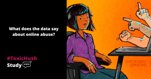Text says What does the data say about online abuse? Toxic Hush study. Handdrawn image of woman sitting at desk looking at her computer. Three menacing hands are coming out of the computer screen. One is a fist directed at her, another is a finger pointing at her and the last one has the middle finger raised.